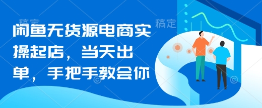 闲鱼无货源电商实操起店,当天出单,手把手教会你-淘金日记