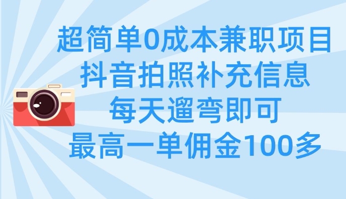 超简单0成本兼职项目,拍照补充信息,每天遛弯即可,最高一单佣金100多-淘金日记