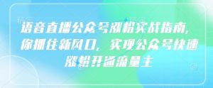 语音直播公众号涨粉实战指南,你抓住新风口,实现公众号快速涨粉开通流量主-淘金日记