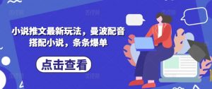 小说推文最新玩法，曼波配音搭配小说，条条爆单-淘金日记