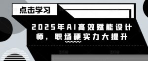 2025年AI高效赋能设计师，职场硬实力大提升-淘金日记