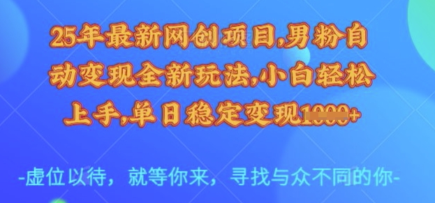 25年最新网创项目,男粉自动变现全新玩法,小白轻松上手,单日稳定变现多张【揭秘】-淘金日记