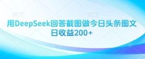 用DeepSeek回答截图做今日头条图文日收益200+-淘金日记