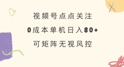 视频号点点关注，0成本单号80+，可矩阵，绿色正规，长期稳定【揭秘】-淘金日记