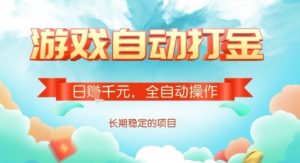 全自动打金搬砖网游，日入多张，长期稳定收益的副业项目【揭秘】-淘金日记