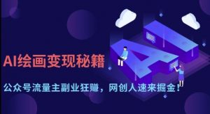 AI绘画变现秘籍:公众号流量主副业狂挣,网创人速来掘金【揭秘】-淘金日记