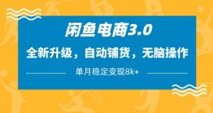 闲鱼电商3.0,全新升级,自动铺货,无脑操作,单月稳定变现8k+【揭秘】-淘金日记