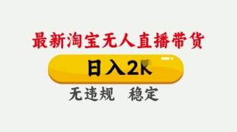 4月最新淘宝无人直播带货,日入数张,不违规不封号,独家技术,操作简单【揭秘】-淘金日记