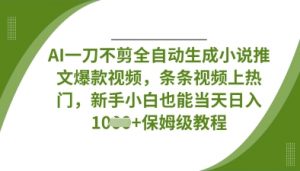 AI一刀不剪全自动生成小说推文爆款视频，条条视频上热门，新手小白也能当天日入数张-淘金日记