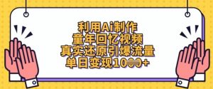 利用Ai制作童年回忆视频,真实还原引爆流量,单日变现数张-淘金日记