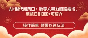 AI+时代新风口:数字人暴力吸粉技术,单机日引3张+可放大-淘金日记