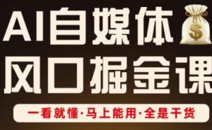 AI自媒体风口掘金课,一看就懂·马上能用·全是干货-淘金日记