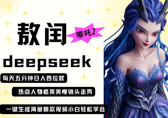 deepseek+哪吒2敖润姑姑走秀+爆款视频，起号快，爆款多，每天五分钟，日入四位数-淘金日记