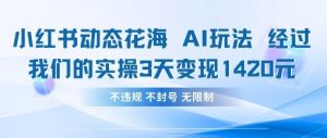 小红书动态花海AI玩法，我们实操3天变现1420-淘金日记