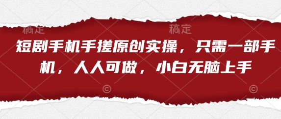 短剧手机手搓原创实操，只需一部手机，人人可做，小白无脑上手-淘金日记