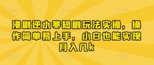 漫剧逆水寒短剧玩法实操，操作简单易上手，小白也能实现月入几k-淘金日记
