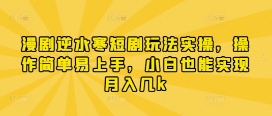 漫剧逆水寒短剧玩法实操，操作简单易上手，小白也能实现月入几k-淘金日记