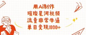 用Ai制作璀璨星河视频，流量非常牛逼，单日变现多张-淘金日记