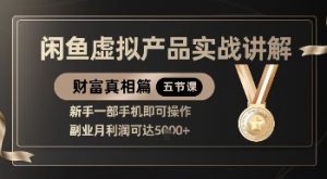 精品！闲鱼虚拟产品实战讲解，新手一部手机即可操作，副业月利润可达5k+-淘金日记