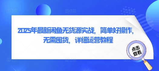 2025年最新闲鱼无货源实战,简单好操作,无需囤货,详细运营教程-淘金日记