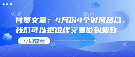 付费文章:4月份4个时间窗口,我们可以把短线交易做到极致-淘金日记
