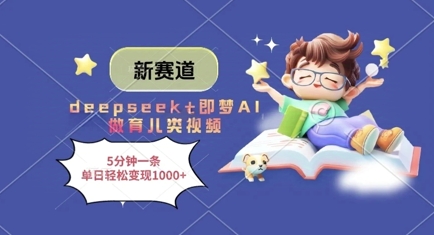 新赛道,deepseek+即梦AI做育儿类视频,5分钟一条,单日轻松变现多张-淘金日记