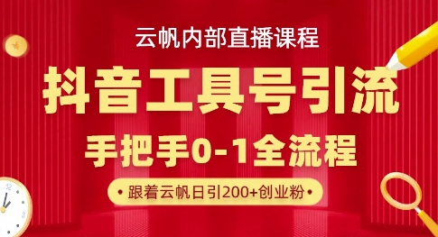【云帆内部直播课】抖音工具号引流玩法,单号单日引300+精准创业粉-淘金日记