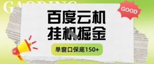 百度云机掘金项目实操课程单窗口保底5-10元月收益单窗口150+【揭秘】-淘金日记