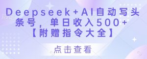Deepseek+AI自动写头条号,单日收入500+ 【附赠指令大全】-淘金日记