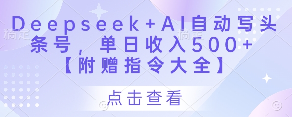 Deepseek+AI自动写头条号,单日收入500+ 【附赠指令大全】-淘金日记