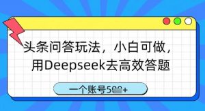 头条问答玩法，小白可做，用Deepseek去高效答题，一个账号几张-淘金日记