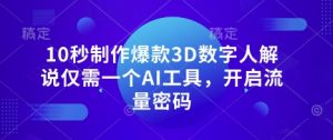 10秒制作爆款3D数字人解说仅需一个AI工具,开启流量密码-淘金日记