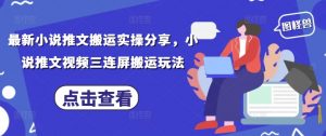 最新小说推文搬运实操分享，小说推文视频三连屏搬运玩法-淘金日记