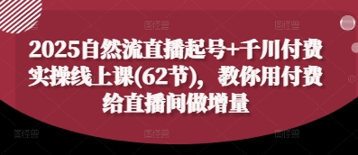 2025自然流直播起号+千川付费实操线上课(62节),教你用付费给直播间做增量-淘金日记