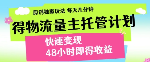 得物流量主托管计划,原创独家玩法,每天几分钟,快速变现,48小时即得收益【揭秘】-淘金日记