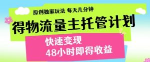 得物流量主托管计划,原创独家玩法,每天几分钟,快速变现,48小时即得收益【揭秘】-淘金日记