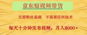 京东短视频带货,无需粉丝基础,不需要任何技术,每天十分钟发布视频,月入8k【揭秘】-淘金日记