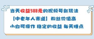 当天收益588的视频号分成计划新玩法中老年人赛道粉丝价值高-淘金日记