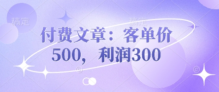 付费文章：客单价500，利润300-淘金日记