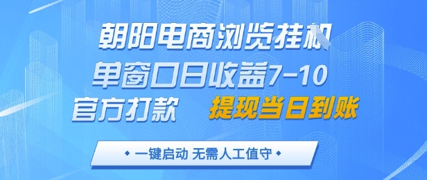 朝阳电商浏览挂G，单窗口日收益7-10，官方打款，单日提现到账，支持手机电脑【揭秘】-淘金日记