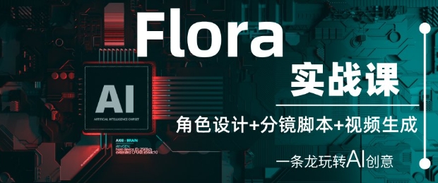 Flora实战课:角色设计+分镜脚本+视频生成,一条龙玩转AI创意-淘金日记