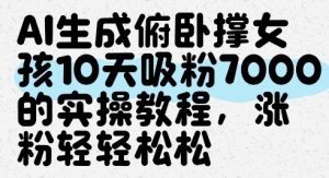 AI生成俯卧撑女孩,10天吸粉7000的实操教程,涨粉轻轻松松-淘金日记