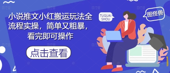 小说推文小红搬运玩法全流程实操，简单又粗暴，看完即可操作-淘金日记