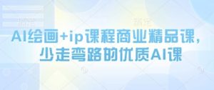 AI绘画+ip课程商业精品课,少走弯路的优质AI课-淘金日记
