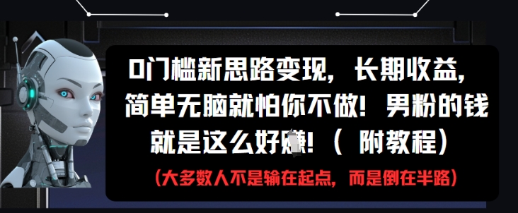 0门槛新思路变现,长期收益,简单无脑就怕你不做,男粉的钱就是这么好挣(附教程)-淘金日记