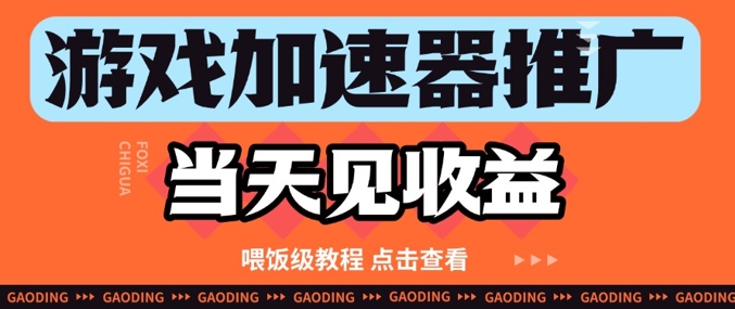 游戏加速器推广项目当天见收益，纯干货喂饭级教程分享-淘金日记