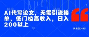 AI代写论文,无需引流接单,低门槛高收入,日入200以上-淘金日记