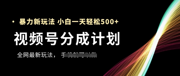 视频号分成计划,全网最暴力玩法,新手一天也能轻松5张+-淘金日记