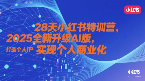 28天小红书特训营,2025全新升级AI版,打造个人IP,实现个人商业化-淘金日记