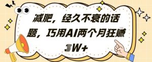 减肥，经久不衰的话题，巧用AI两个月狂挣2W+-淘金日记